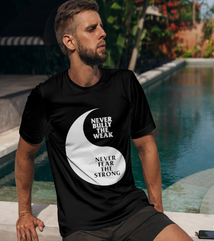 Never Bully The Weak Never Fear The Strong Yin Yang T-Shirt
