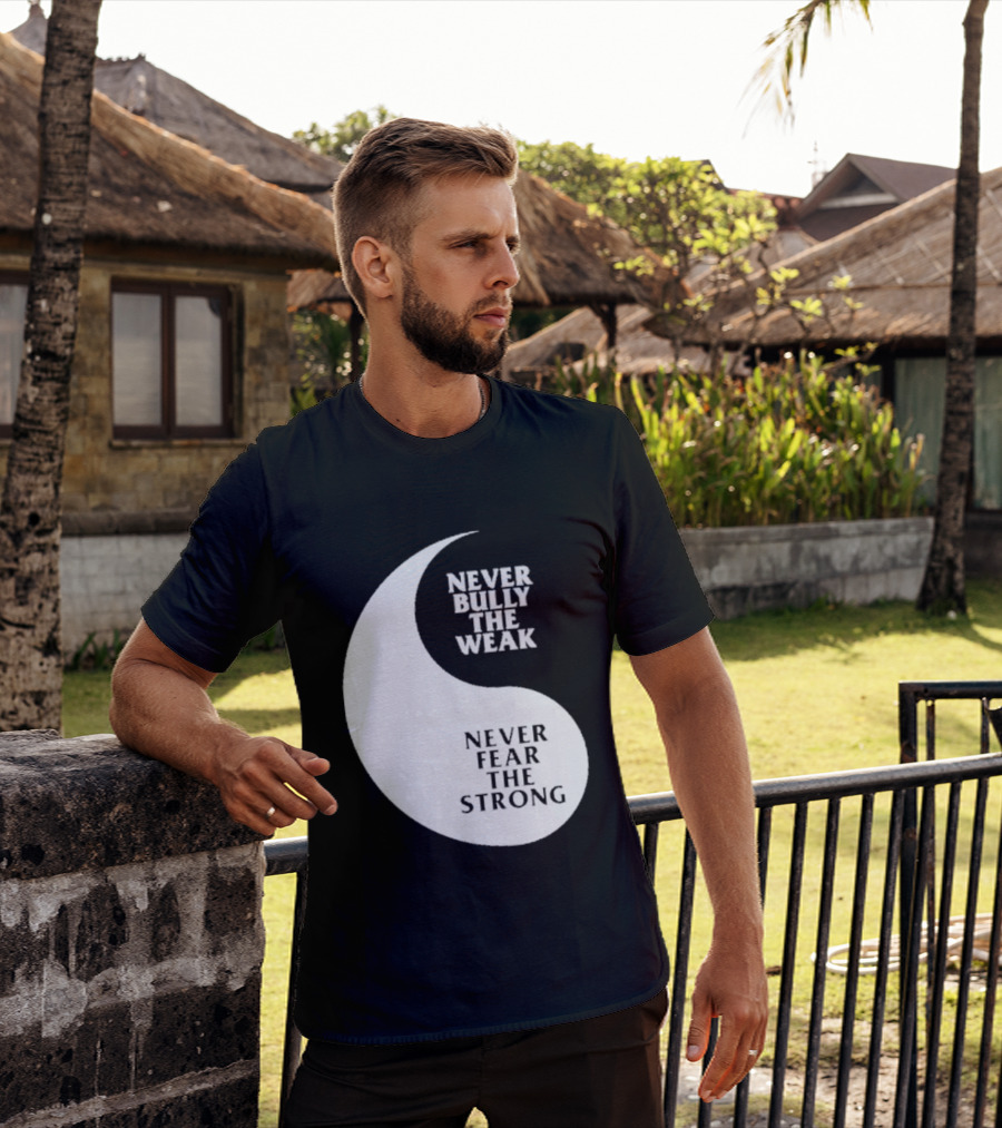 Never Bully The Weak Never Fear The Strong Yin Yang T-Shirt