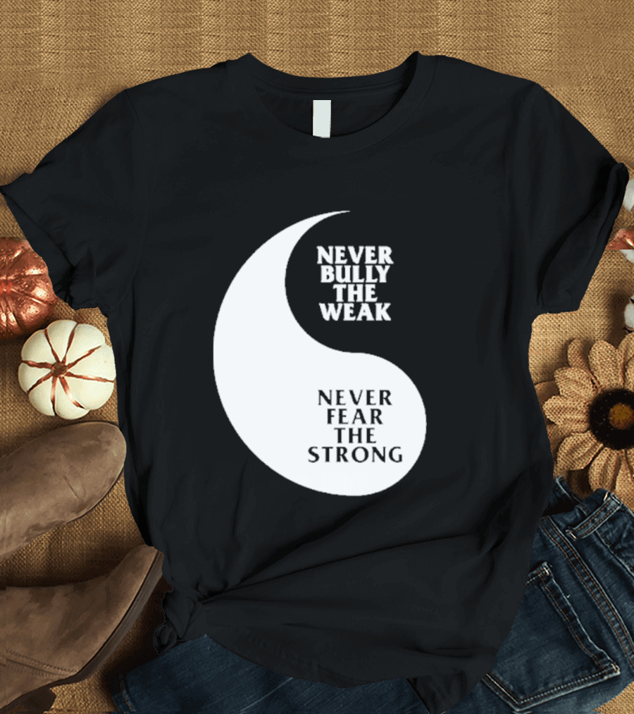 Never Bully The Weak Never Fear The Strong Yin Yang T-Shirt