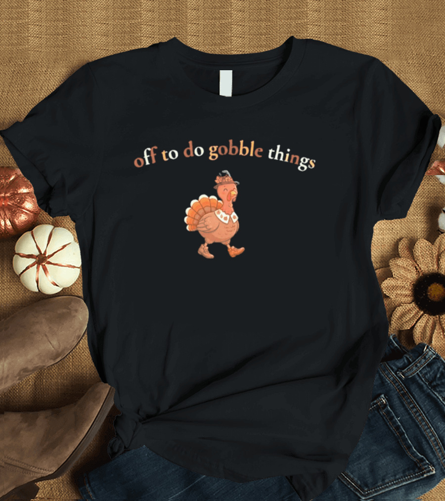 Off To Do Gobble Things Turkey Illustration Thanksgiving 2026 T-Shirt