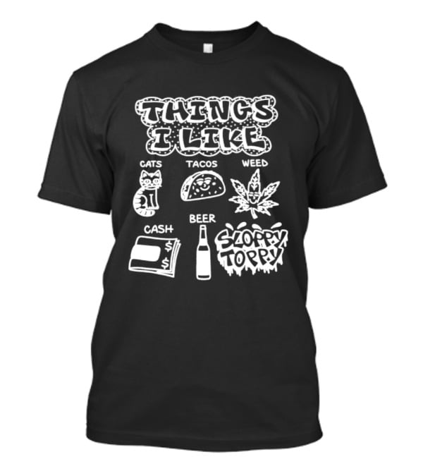 Things I Like Cats Tacos Weed Cash Beer Sloppy Toppy T-Shirt