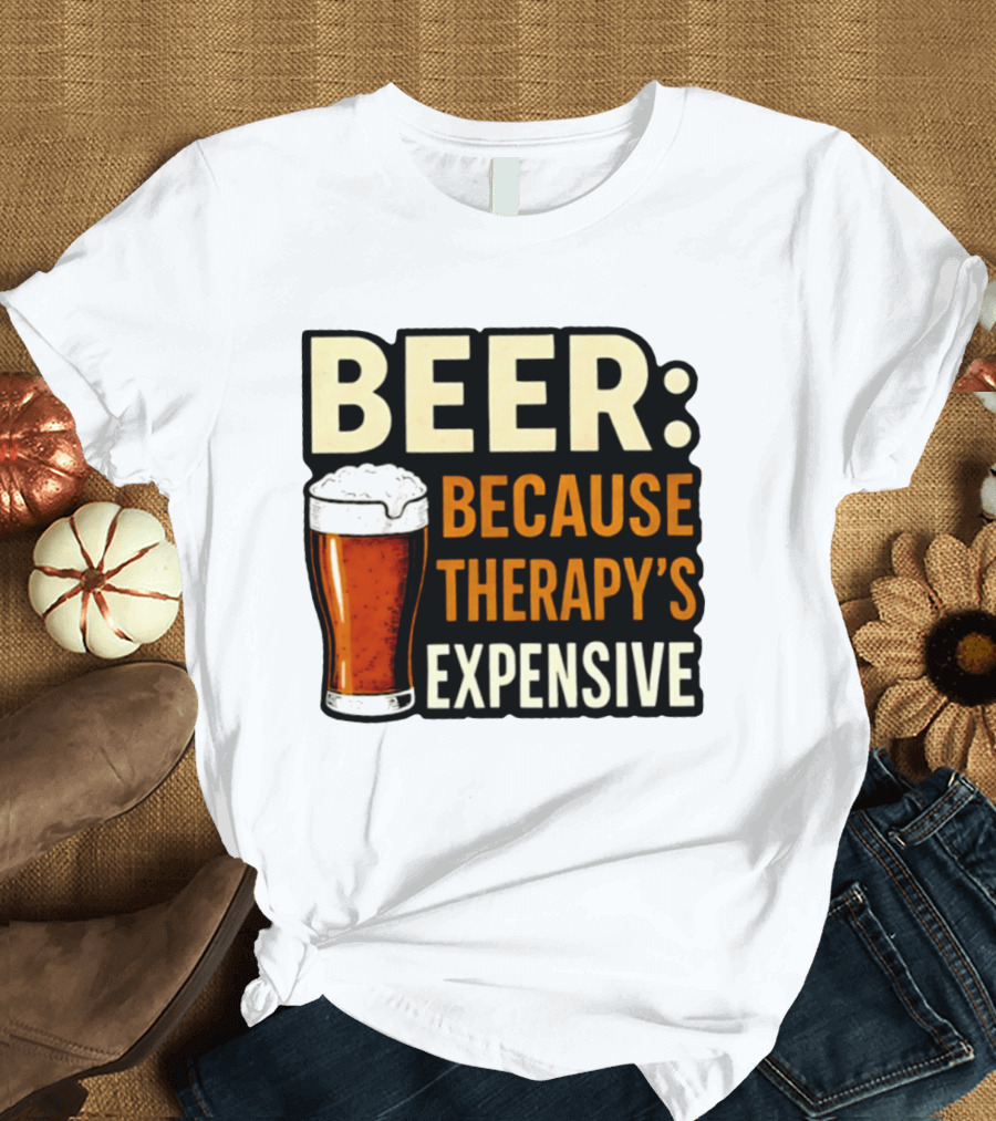BEER Because Therapy's Expensive Drinking T-Shirt