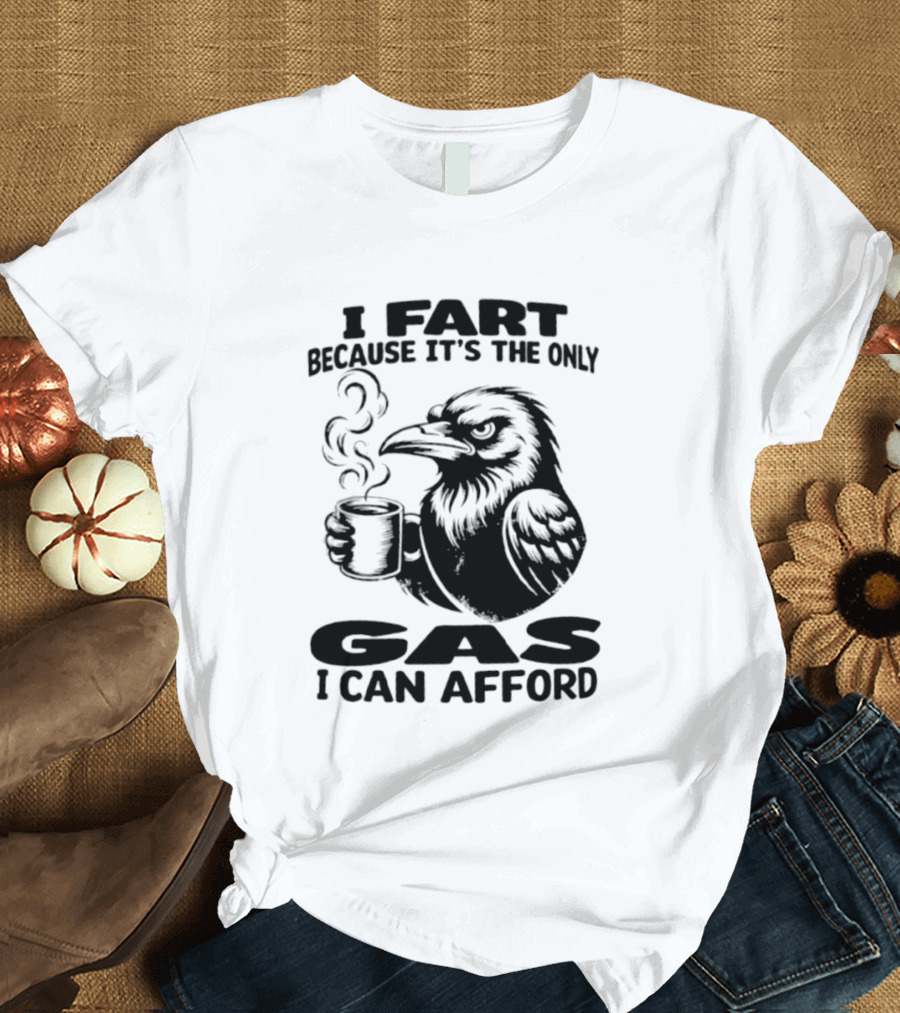 I Fart Because It's The Only Gas I Can Afford Raven Holding Coffee Cup T-Shirt