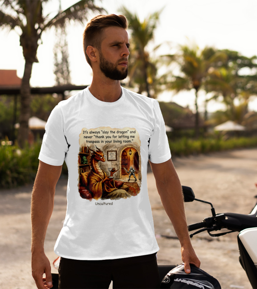 It's Always Slay The Dragon And Never Thank You For Letting Me Trespass In Your Living Room T-Shirt