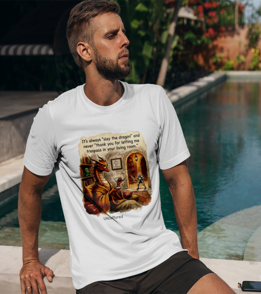 It's Always Slay The Dragon And Never Thank You For Letting Me Trespass In Your Living Room T-Shirt