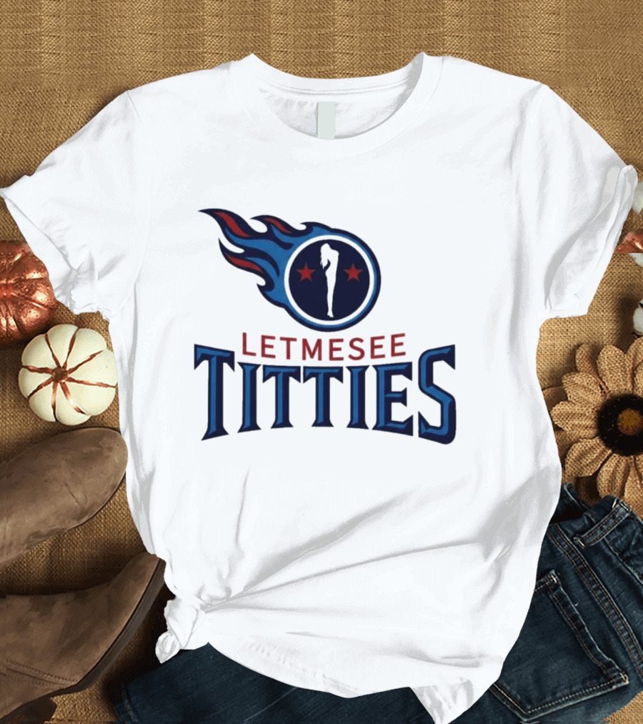 Letmesee Titties Tennessee Titans T-Shirt