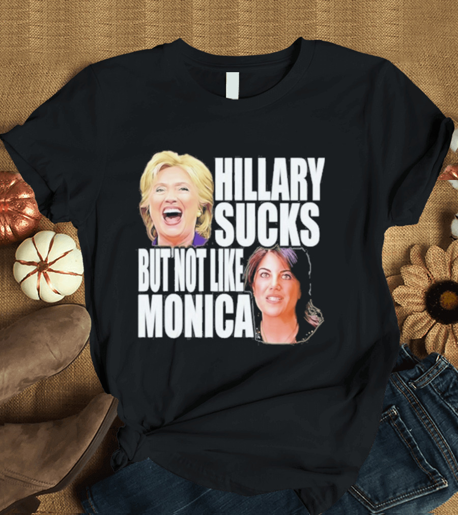 Hillary Sucks But Not Like Monica Political Humor T-Shirt