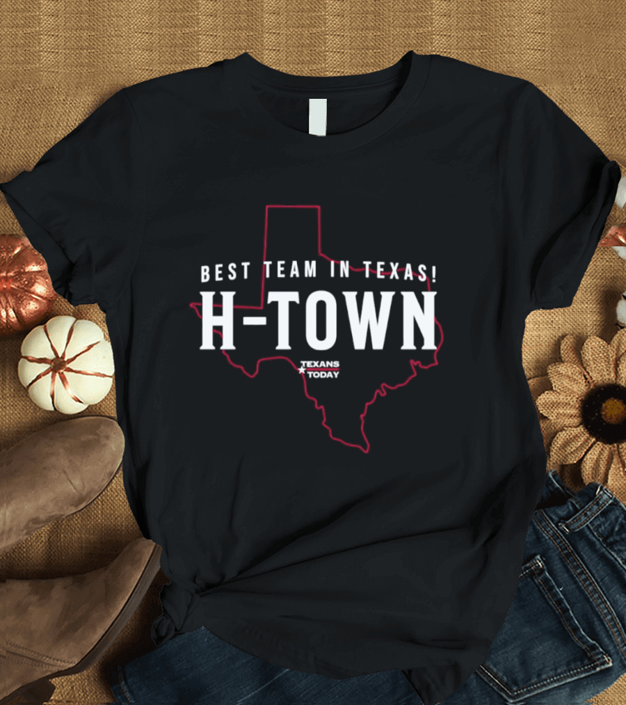 Best Team In Texas H Town Texans Today T-Shirt