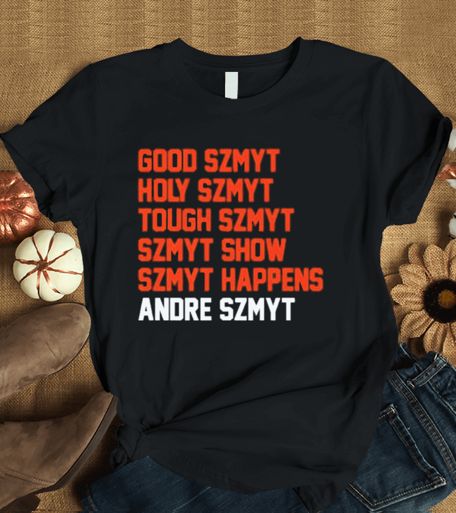 Good Szmyt Holy Szmyt Tough Szmyt Szmyt Show Szmyt Happens Andre Szmyt T-Shirt