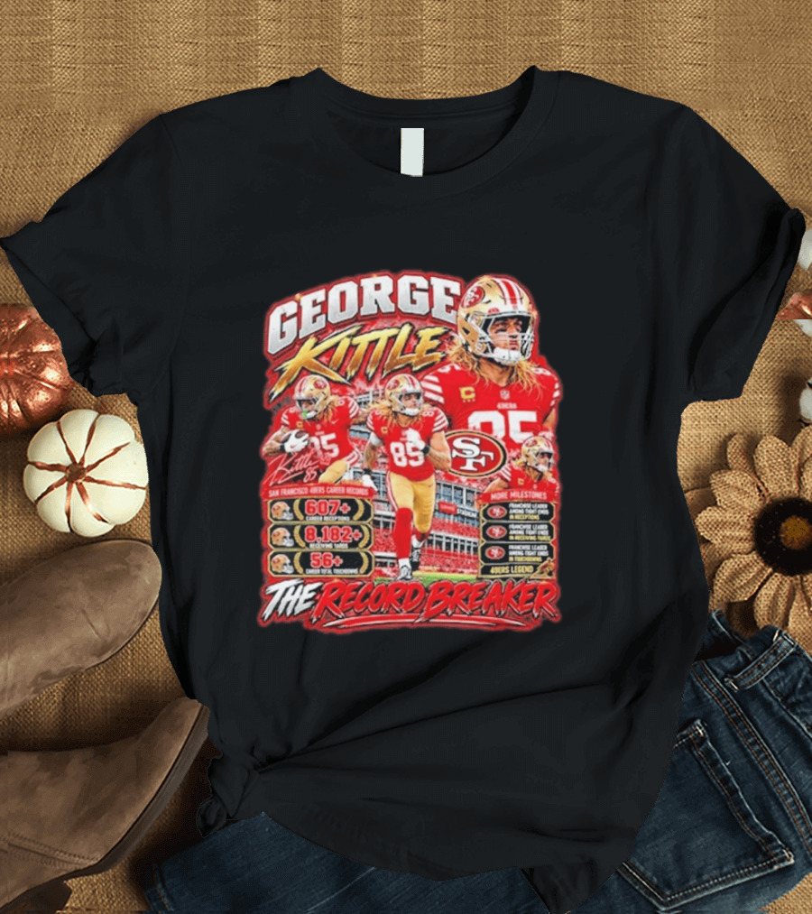 George Kittle 49ers Legend Record Breaker 607 Receptions 8182 Yards 56 Touchdowns T-Shirt