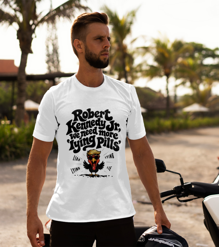 Robert Kennedy Jr We Need More Lying Pills Chicken Liar Lie T-Shirt
