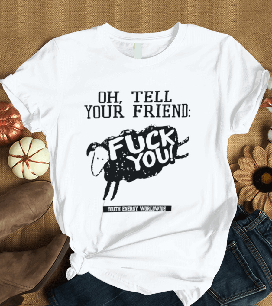 Oh Tell Your Friend Sheep Black Fuck You Youth Energy Worldwide T-Shirt