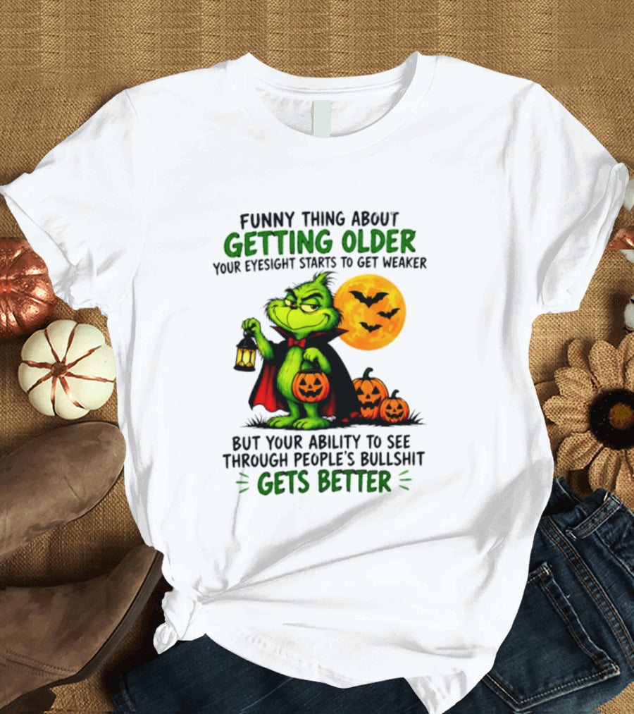 Funny Thing About Getting Older Eyesight Starts To Get Weaker Ability To See Through People's Bullshit Gets Better T-Shirt