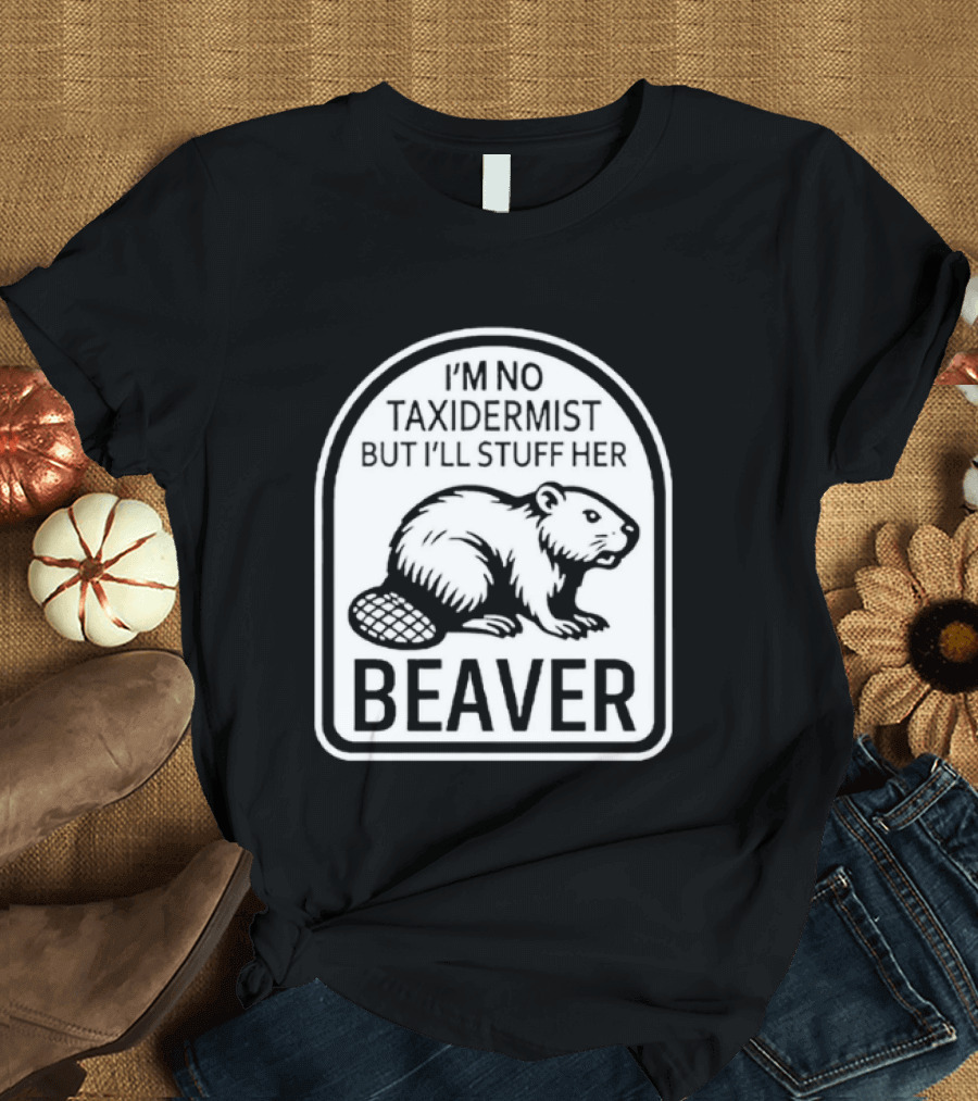 I'm No Taxidermist But I'll Stuff Her Beaver Classic Adult Humor T-Shirt