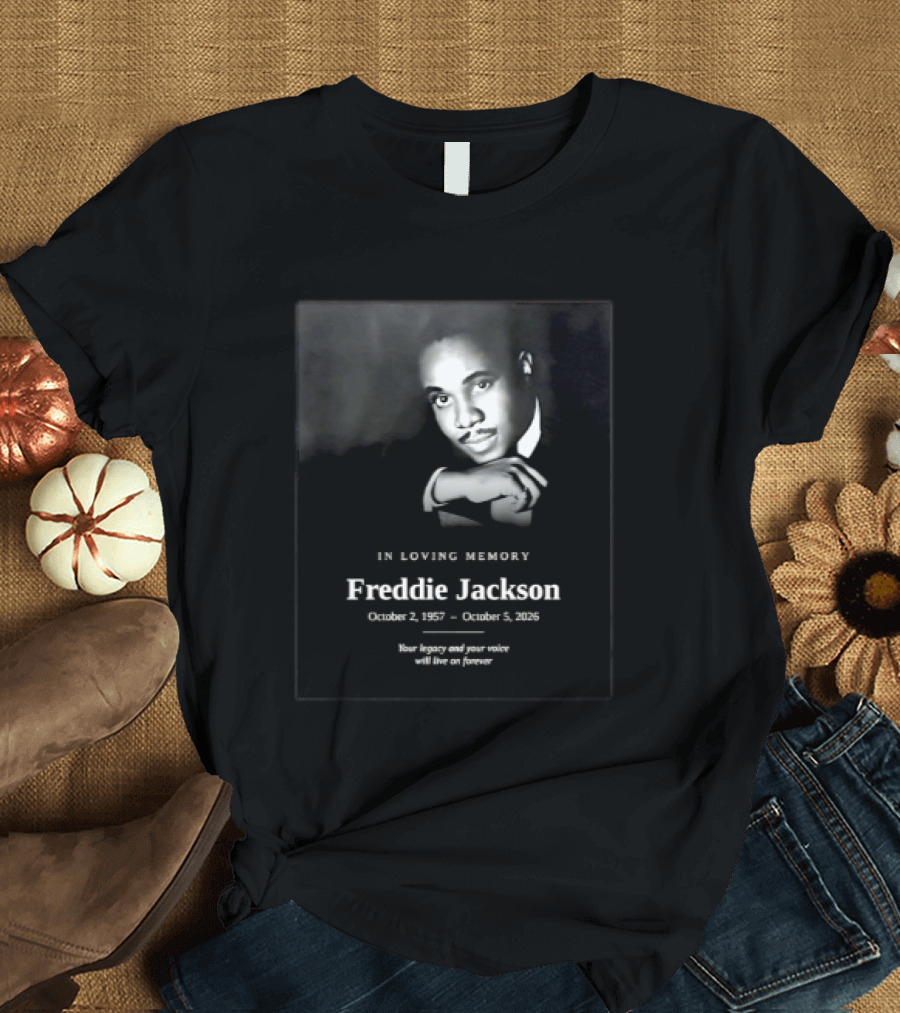 In Loving Memory Freddie Jackson October 2 1957 October 5 2026 Your Legacy And Your Voice Will Live On Forever T-Shirt