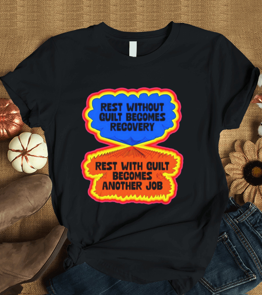 Rest Without Guilt Becomes Recovery Rest With Guilt Becomes Another Job T-Shirt