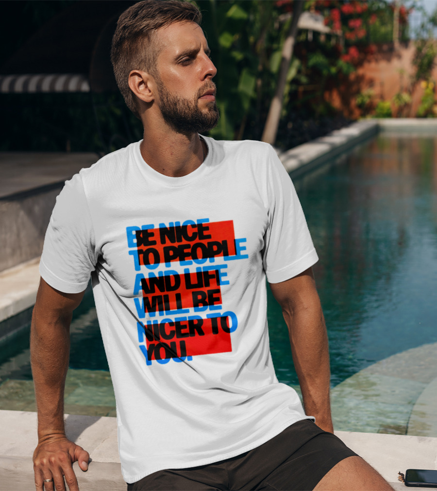 Be Nice To People And Life Will Be Nicer To You T-Shirt