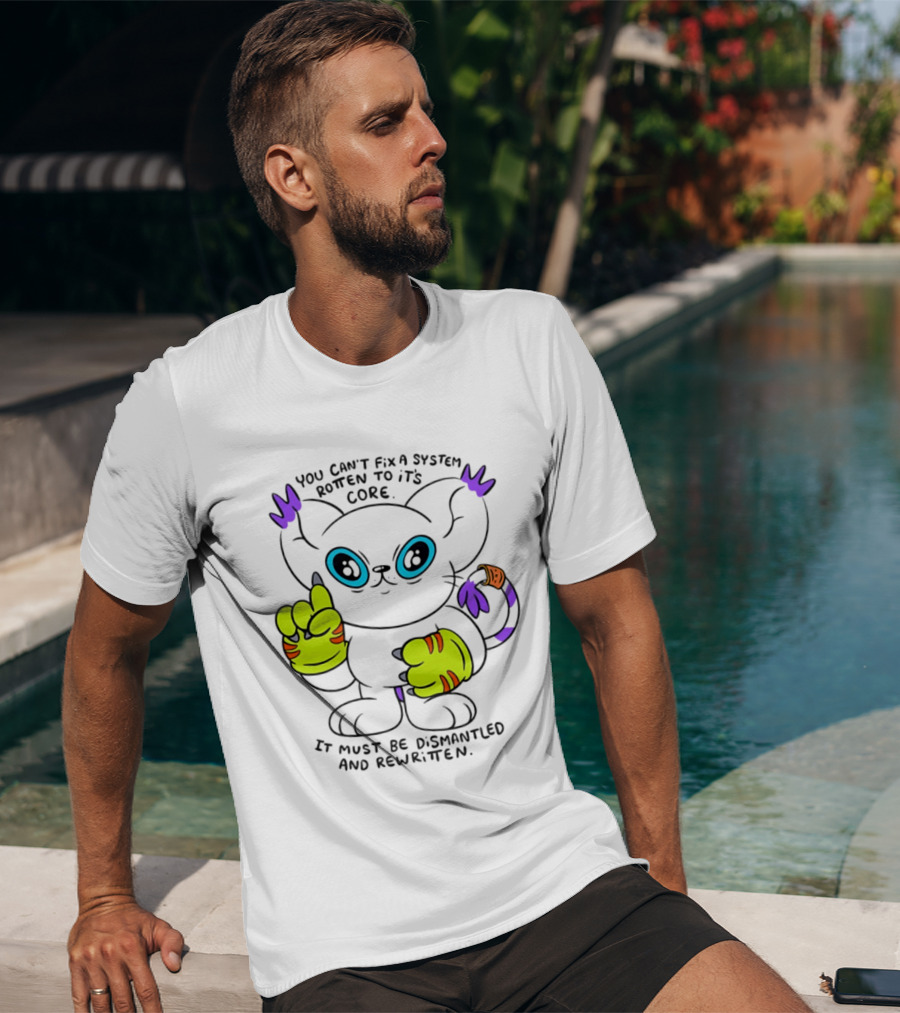 You Can't Fix A System Rotten To Its Core Dismantled And Rewritten Cat T-Shirt