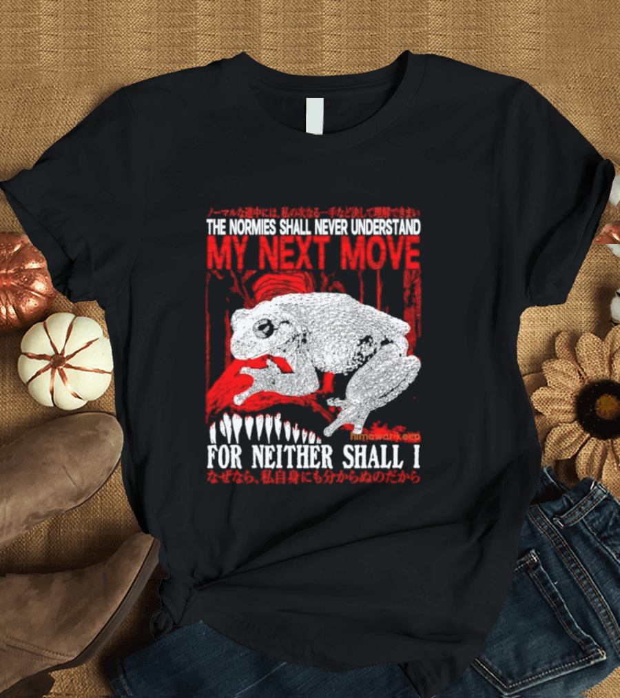 The Normies Shall Never Understand My Next Move For Neither Shall I Frog Meme T-Shirt