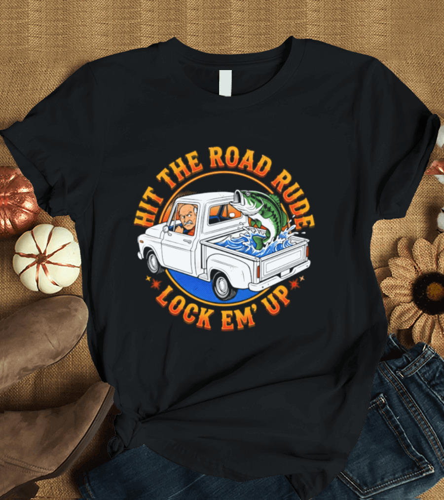 Hit The Road Rude Lock Em' Up Fishing Truck Catch Adventure T-Shirt