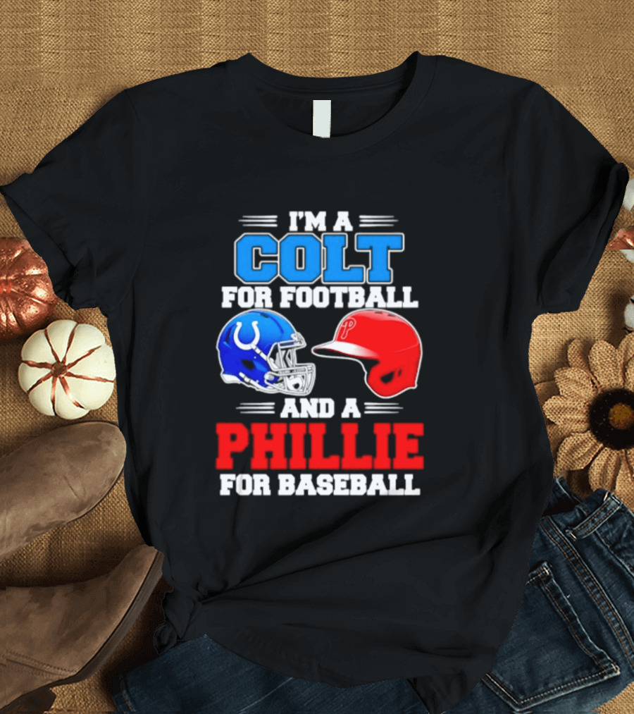 I'm A Colt For Football And A Phillie For Baseball 2026 Helmet T-Shirt
