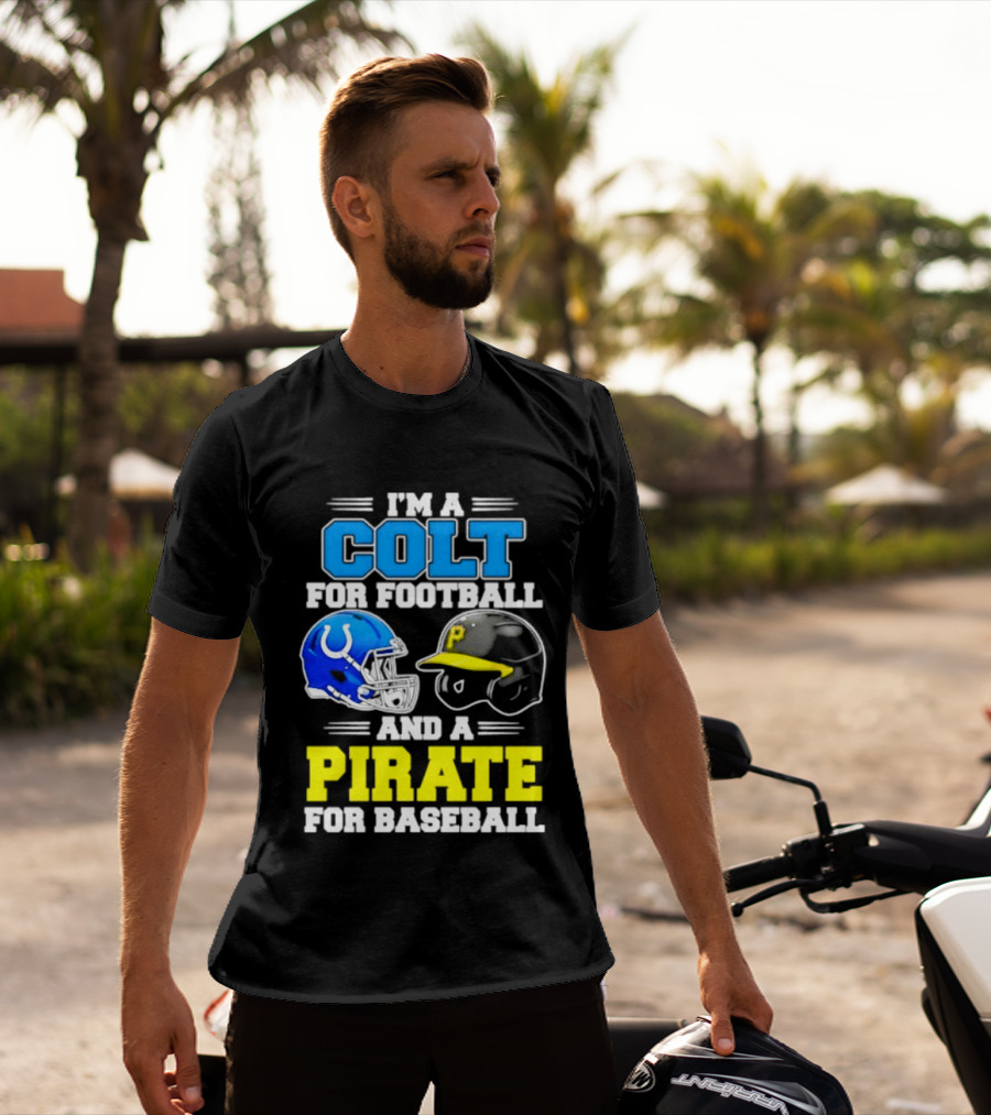 I'm A Colt For Football And A Pirate For Baseball Helmet 2026 T-Shirt