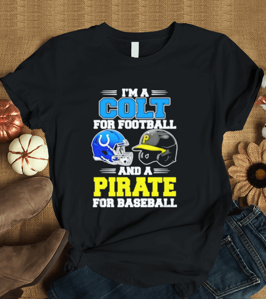 I'm A Colt For Football And A Pirate For Baseball Helmet 2026 T-Shirt