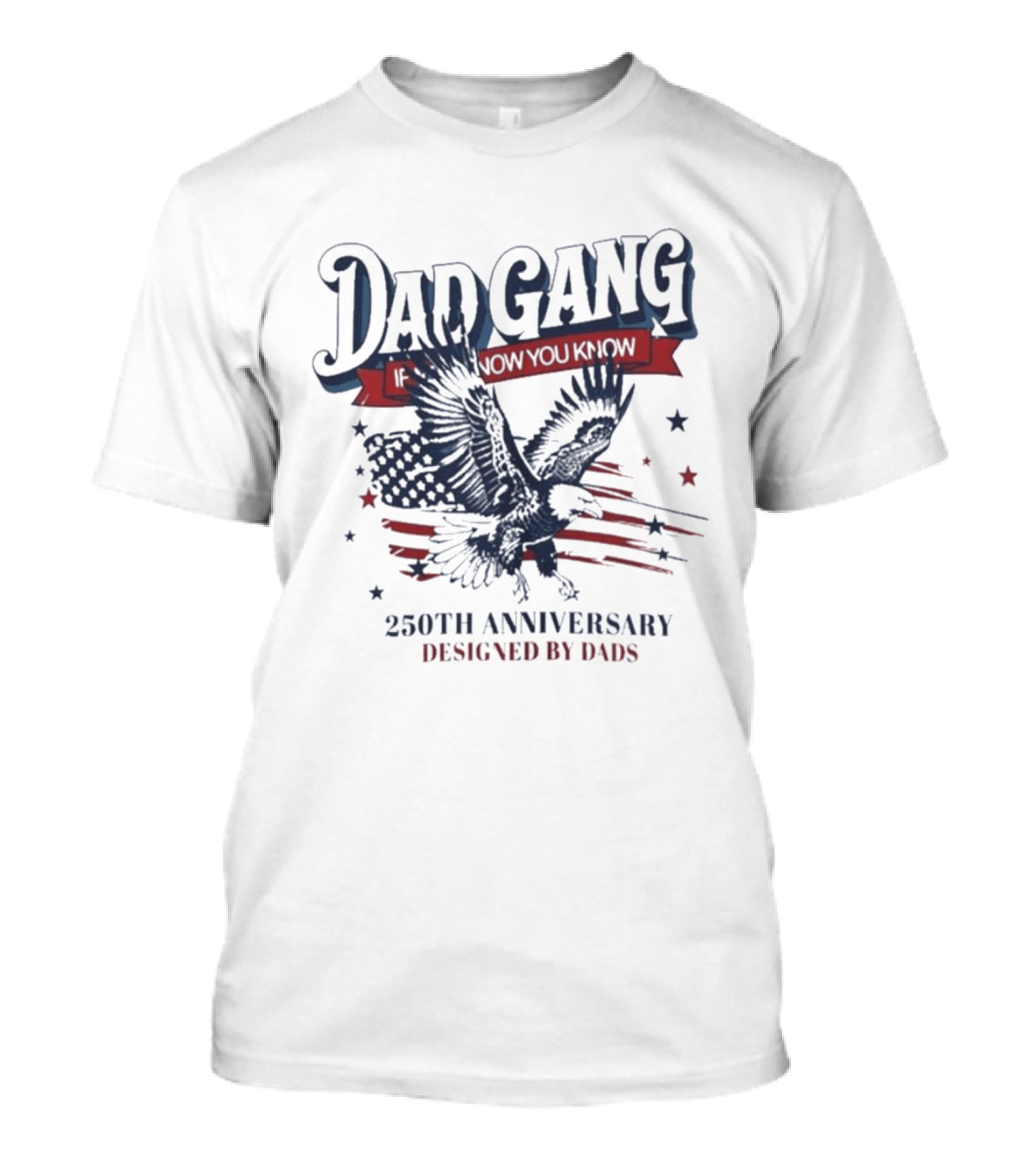 Dad Gang If You Know You Know 250th Anniversary Eagle Stars Stripes Designed By Dads T-Shirt