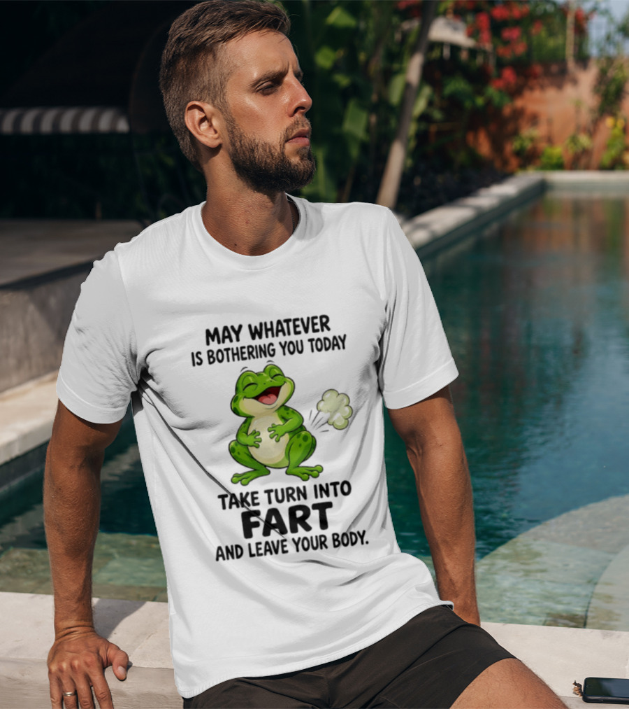 May Whatever Is Bothering You Today Take Turn Into Fart And Leave Your Body Frog Image T-Shirt