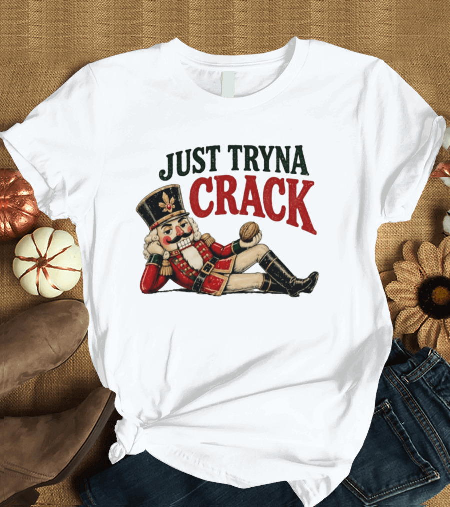Just Tryna Crack Nutcracker Christmas Funny Holiday Nut Image T-Shirt