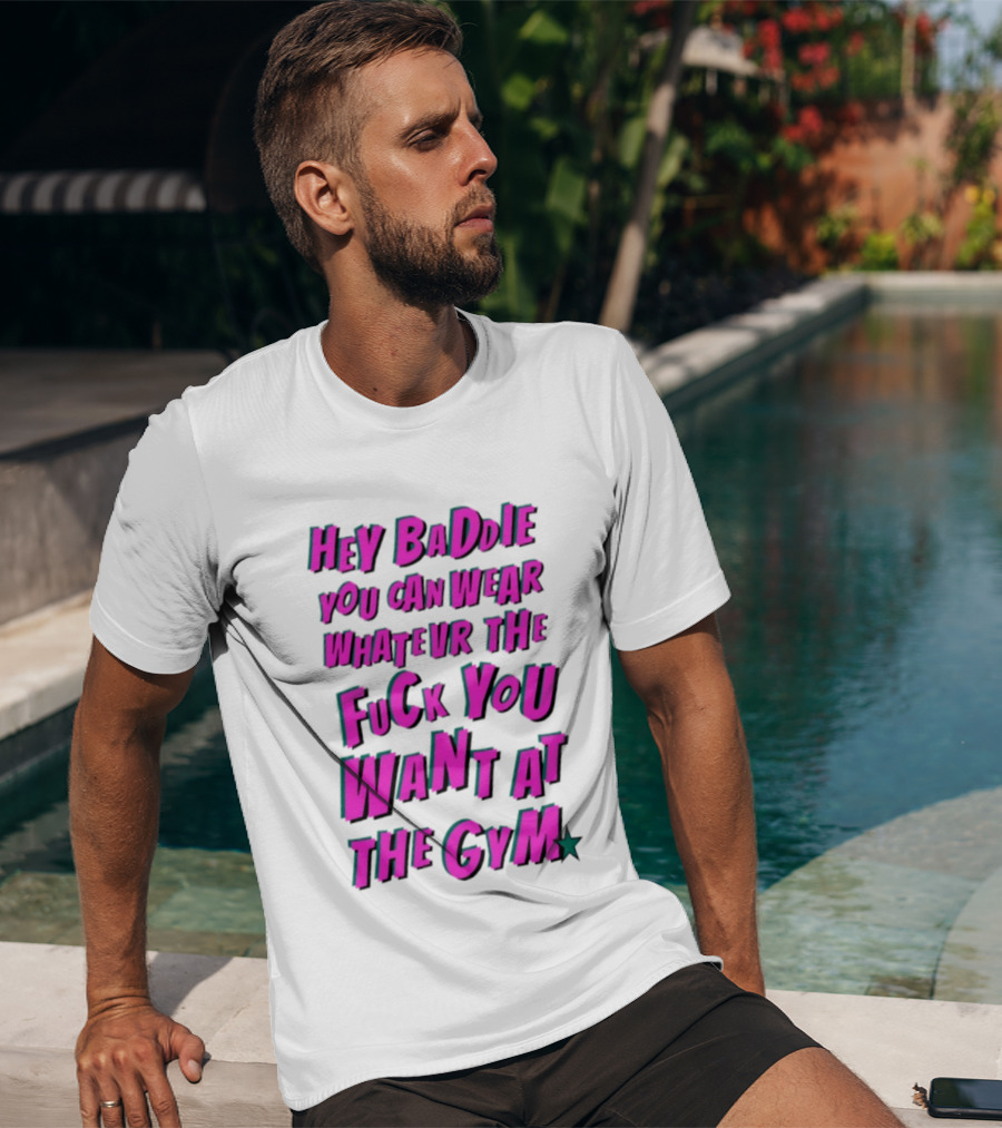 Hey Baddie You Can Wear Whatever The Fuck You Want At The Gym T-Shirt