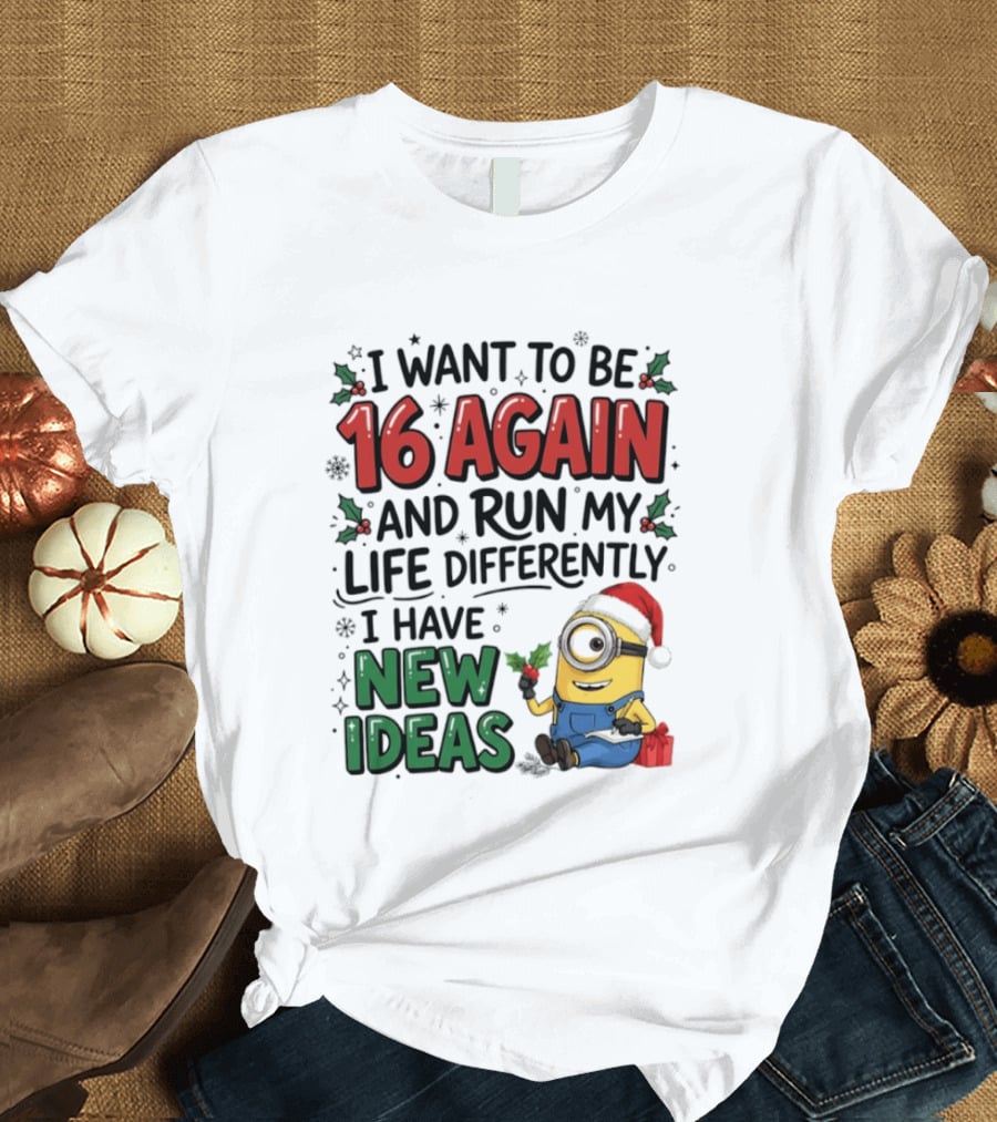 Minion Christmas I Want To Be 16 Again And Run My Life Differently I Have New Ideas Santa Hat T-Shirt