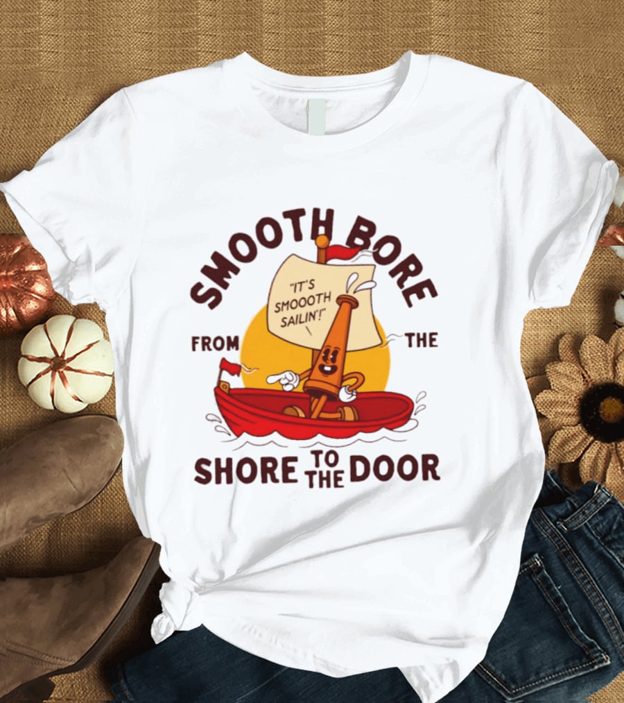 Smooth Bore It's Smoooth Sailin' From The Shore To The Door T-Shirt