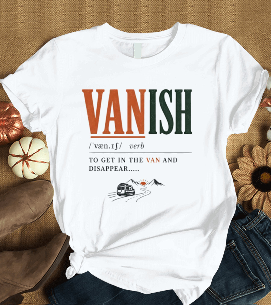 Vanish Verb Get In The Van And Disappear Travel Adventure T-Shirt
