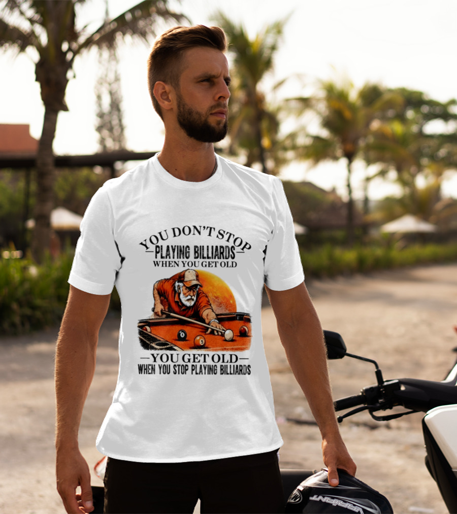You Don't Stop Playing Billiards When You Get Old You Get Old When You Stop Playing Billiards Vintage Pool Player T-Shirt