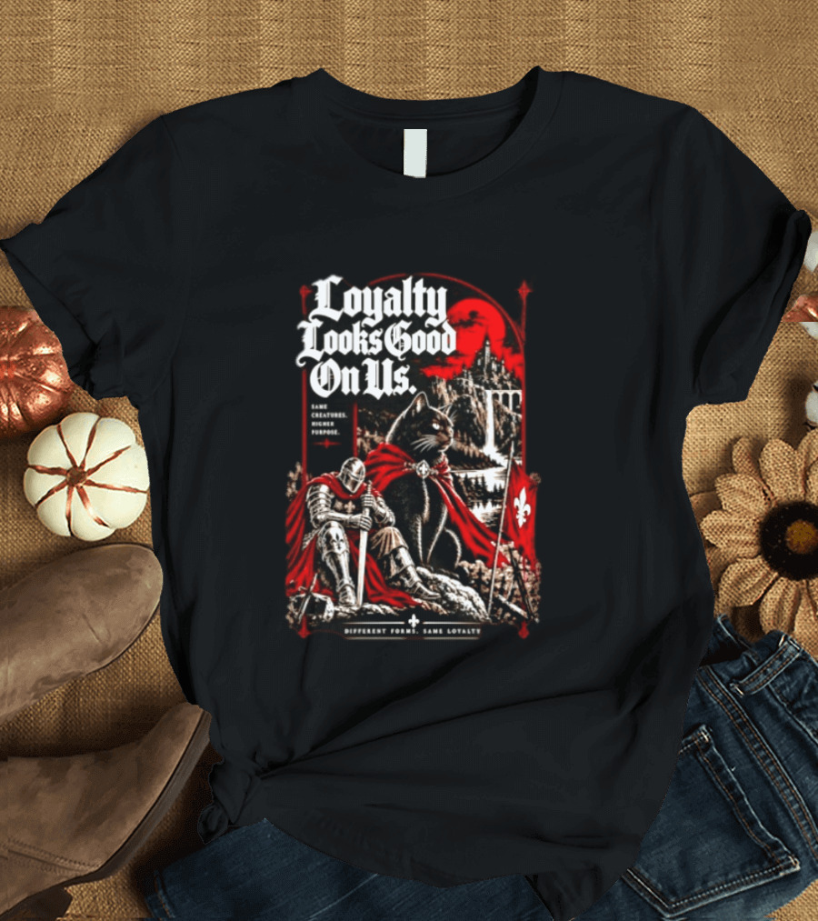 Loyalty Looks Good On Us Same Creatures Higher Purpose Different Forms Same Loyalty T-Shirt
