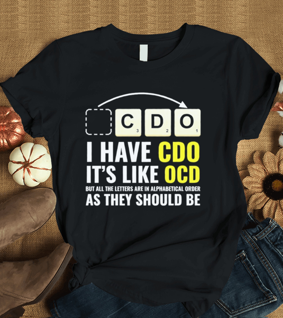 CDO It's Like OCD All Letters In Alphabetical Order As They Should Be T-Shirt
