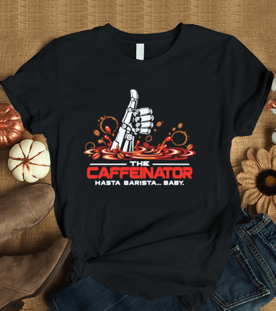 The Caffeinator Hasta Barista Baby Thumbs Up Robotic Hand Coffee Splash T-Shirt