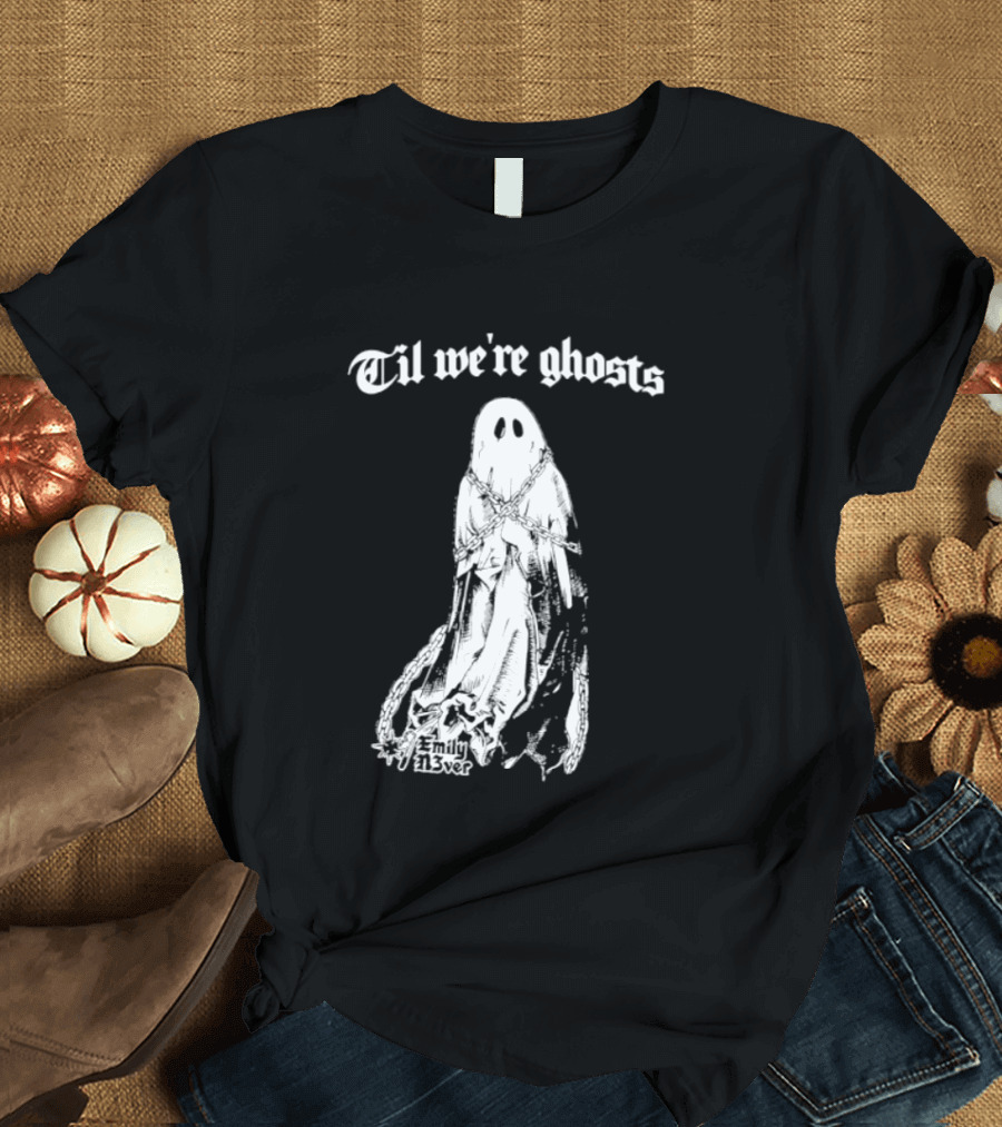 Til We're Ghosts Emily N3ver Chains Halloween Specter T-Shirt