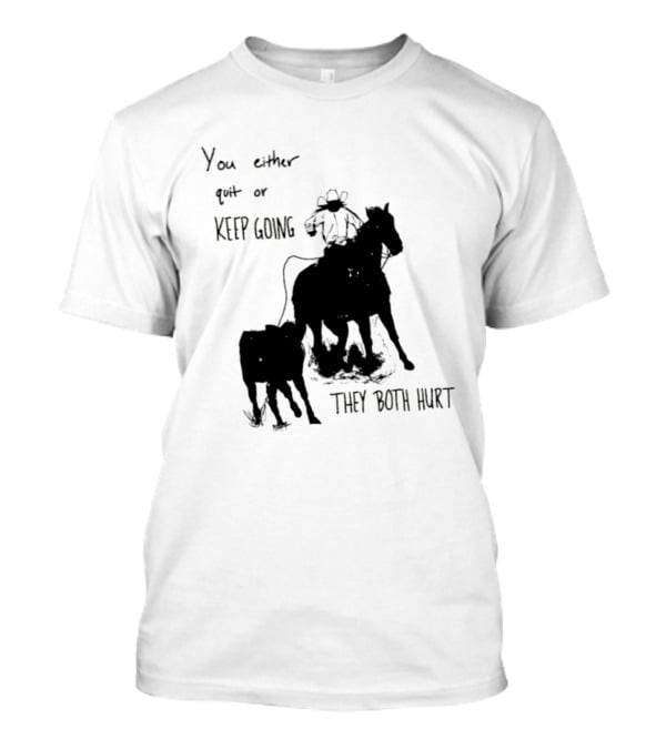 Cowboy You Either Quit Or Keep Going They Both Hurt Horseback Rider With Lasso And Cattle T-Shirt