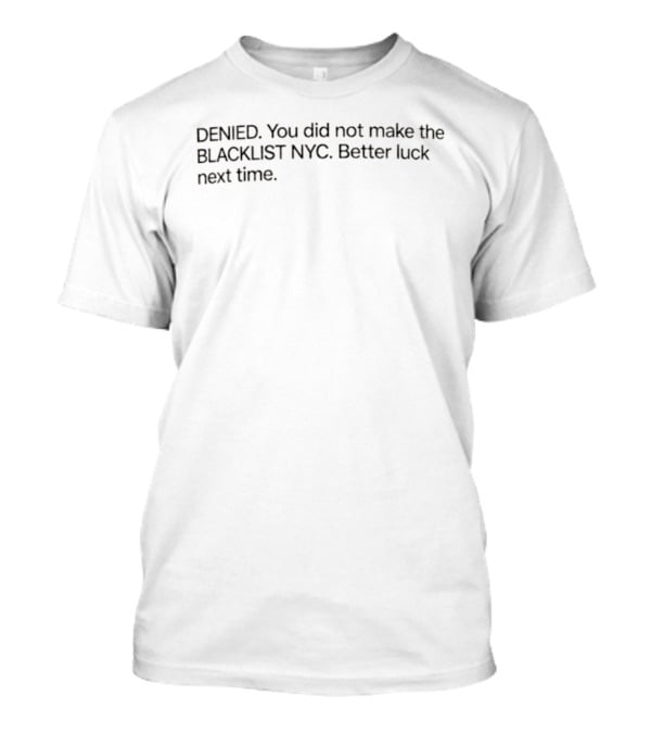 Denied You Did Not Make The Blacklist NYC Better Luck Next Time T-Shirt