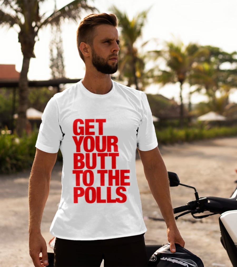 Get Your Butt To The Polls T-Shirt