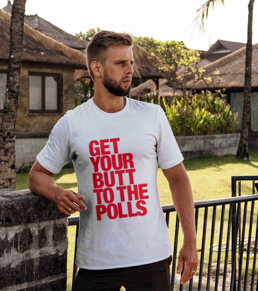 Get Your Butt To The Polls T-Shirt