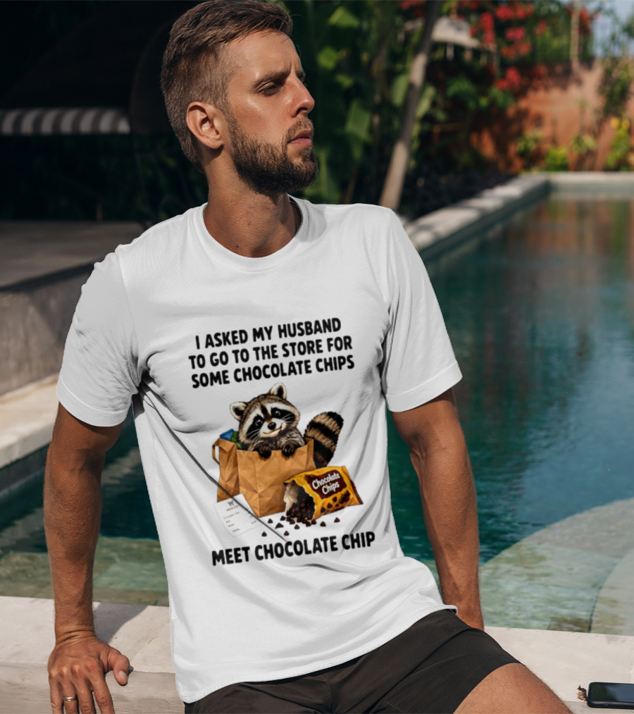 I Asked My Husband To Go To The Store For Some Chocolate Chips Meet Chocolate Chip Raccoon T-Shirt