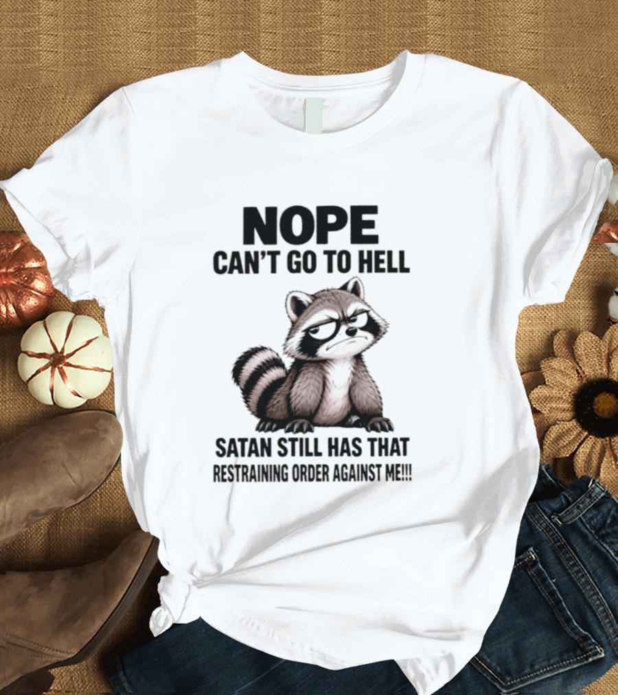 Nope Can't Go To Hell Raccoon Restraining Order Against Me T-Shirt