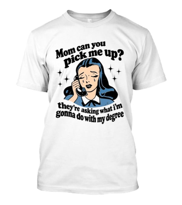 Mom Can You Pick Me Up They're Asking What I'm Gonna Do With My Degree Retro Comic T-Shirt
