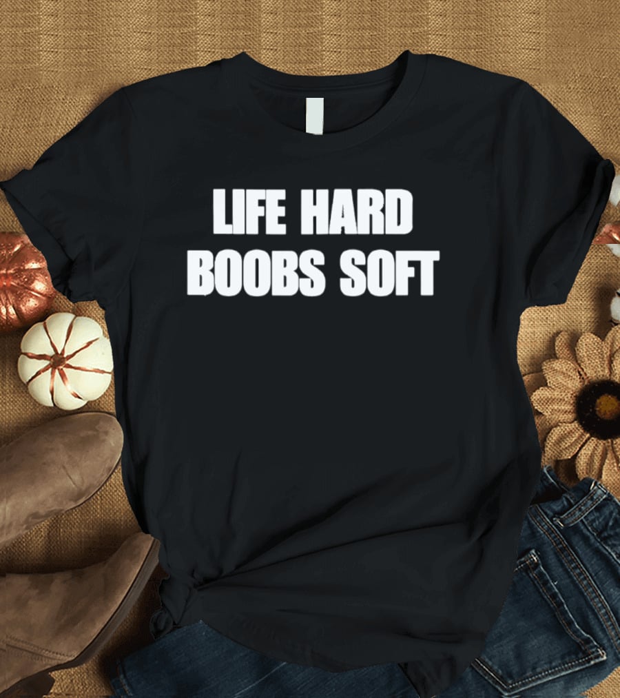 Life Hard Boobs Soft T-Shirt