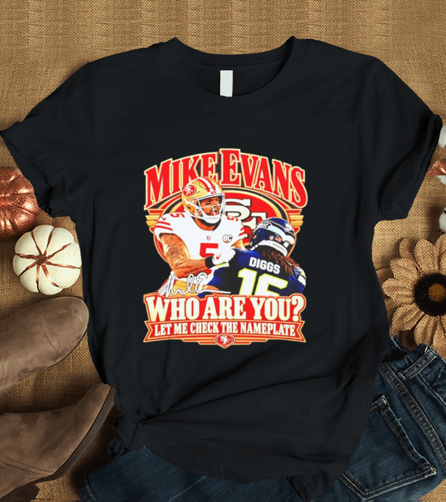 Mike Evans 49ers Vs Seahawks Trevon Diggs Who Are You Let Me Check The Nameplate 49ers T-Shirt