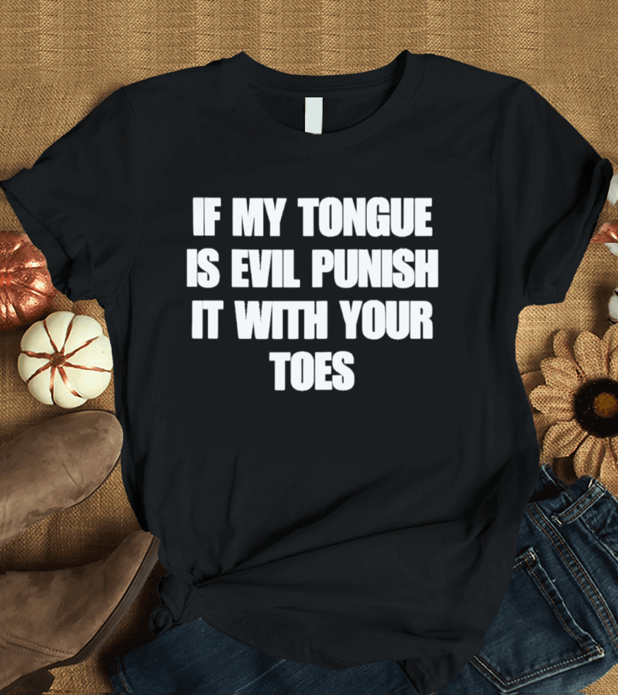If My Tongue Is Evil Punish It With Your Toes Bold Fun T-Shirt