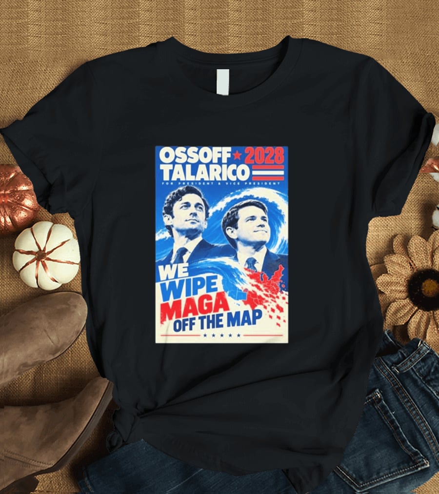 Ossoff Talarico 2028 We Wipe Maga Off The Map For President Vice President T-Shirt